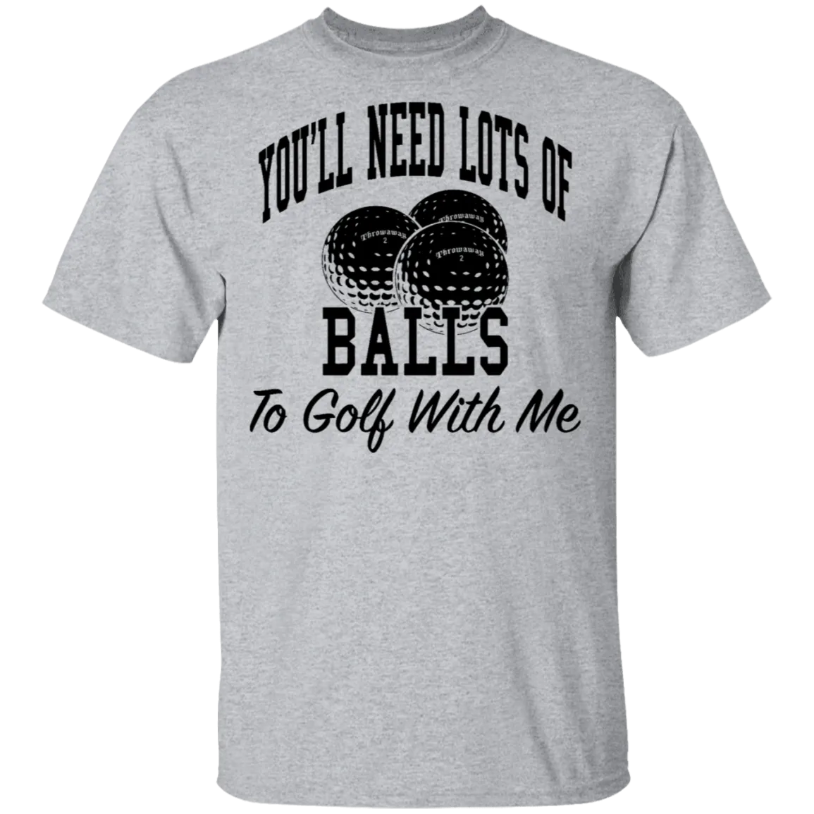 You'll Need Lots Of Balls To Golf With Me T-Shirt