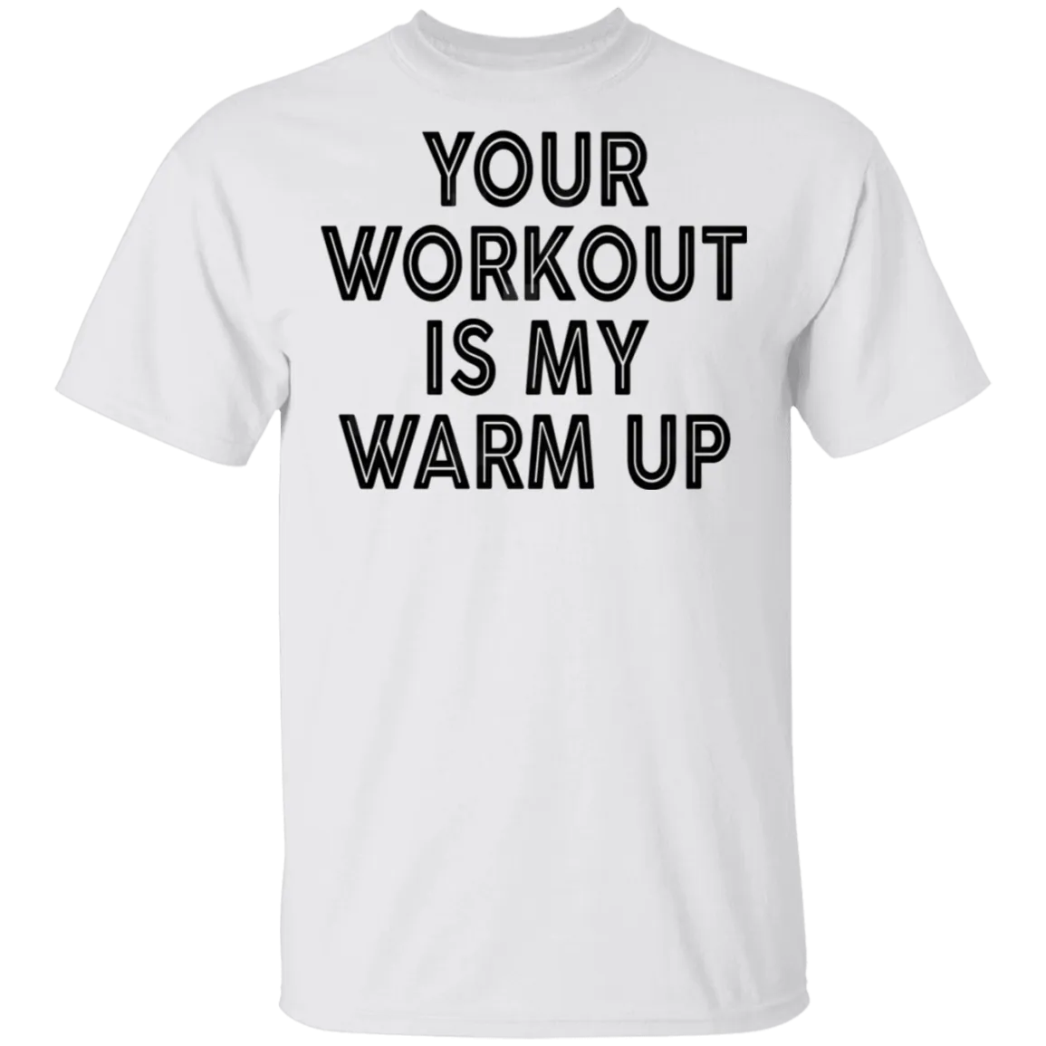 Your Workout Is My Warm Up T-Shirt