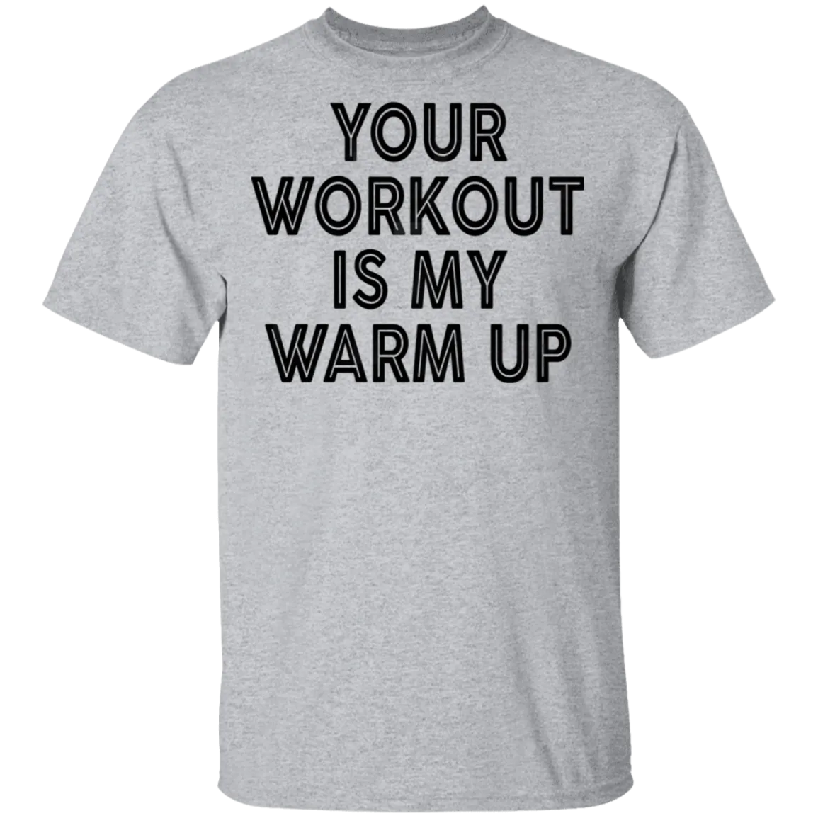Your Workout Is My Warm Up T-Shirt